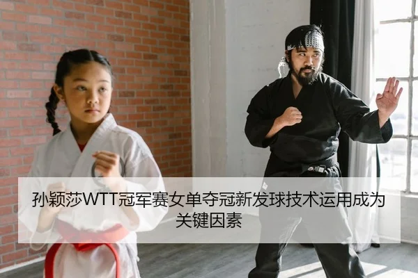 孙颖莎WTT冠军赛女单夺冠新发球技术运用成为关键因素
